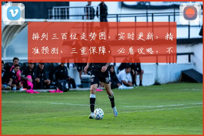 排列三百位走势图，实时更新，精准预测，三重保障，必看攻略，不容错过