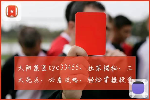 太阳集团tyc33455，独家揭秘，三大亮点，必看攻略，轻松掌握投资秘诀